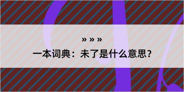 一本词典：未了是什么意思？