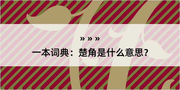 一本词典：楚角是什么意思？