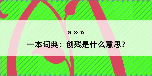 一本词典：创残是什么意思？