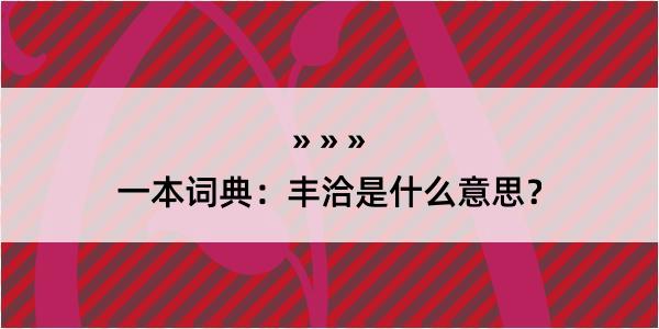 一本词典：丰洽是什么意思？