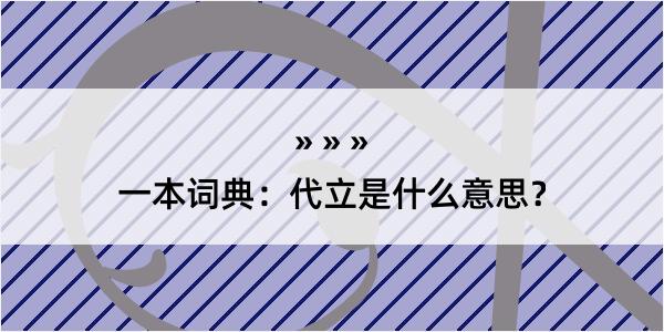 一本词典：代立是什么意思？