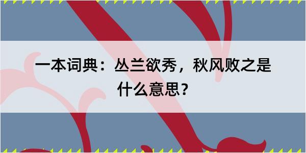 一本词典：丛兰欲秀，秋风败之是什么意思？