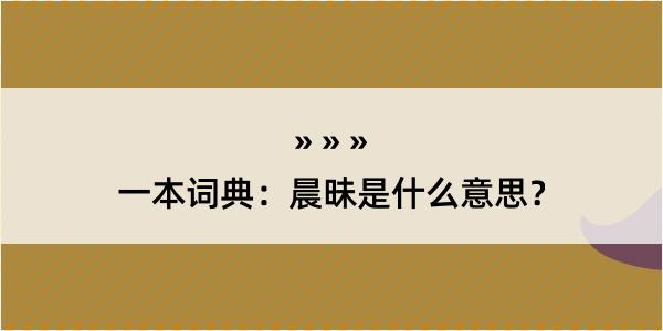 一本词典：晨昧是什么意思？