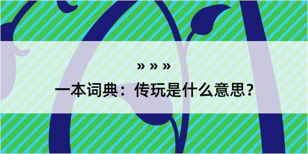 一本词典：传玩是什么意思？