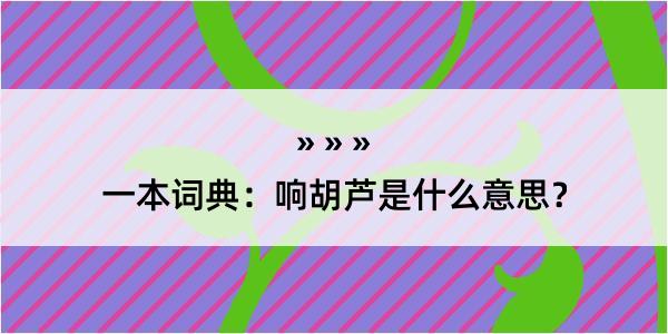 一本词典：响胡芦是什么意思？