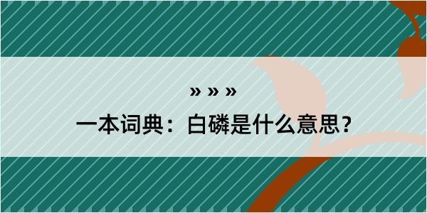 一本词典：白磷是什么意思？