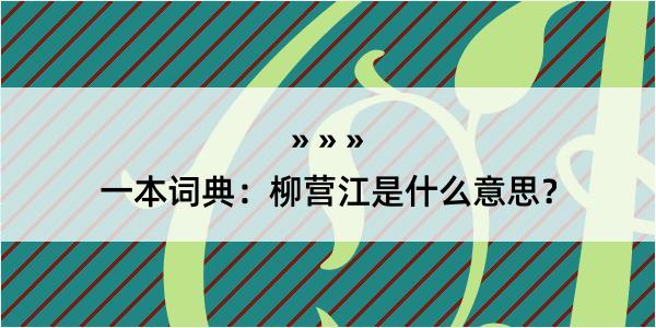 一本词典：柳营江是什么意思？