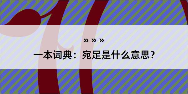 一本词典：宛足是什么意思？