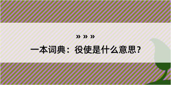 一本词典：役使是什么意思？