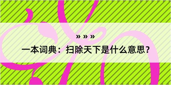 一本词典：扫除天下是什么意思？