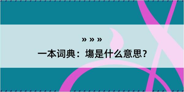 一本词典：塲是什么意思？