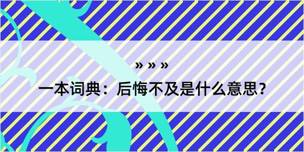 一本词典：后悔不及是什么意思？