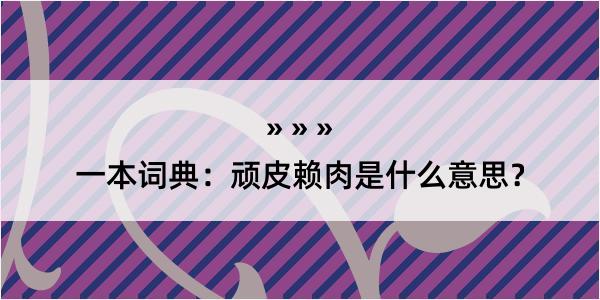 一本词典：顽皮赖肉是什么意思？