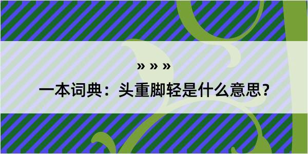 一本词典：头重脚轻是什么意思？