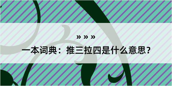 一本词典：推三拉四是什么意思？