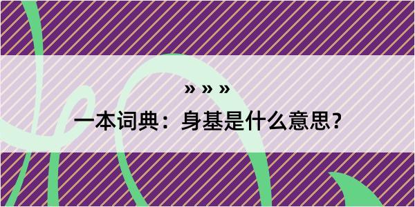 一本词典：身基是什么意思？