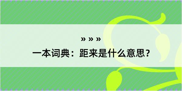 一本词典：距来是什么意思？