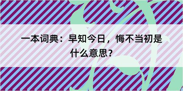 一本词典：早知今日，悔不当初是什么意思？