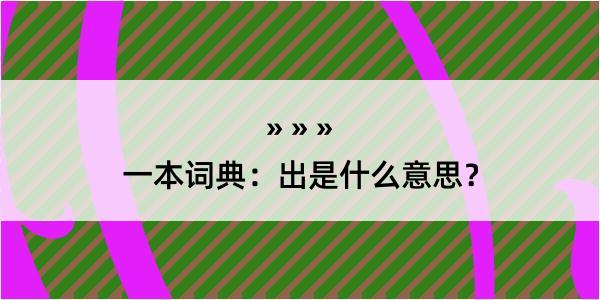 一本词典：出是什么意思？