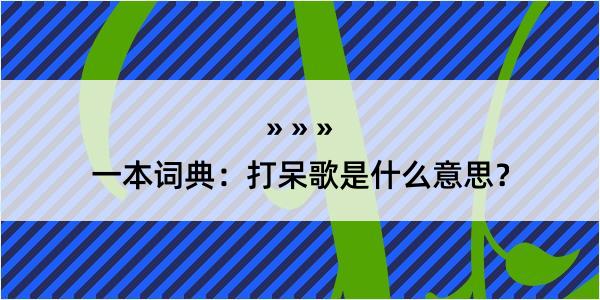 一本词典：打呆歌是什么意思？