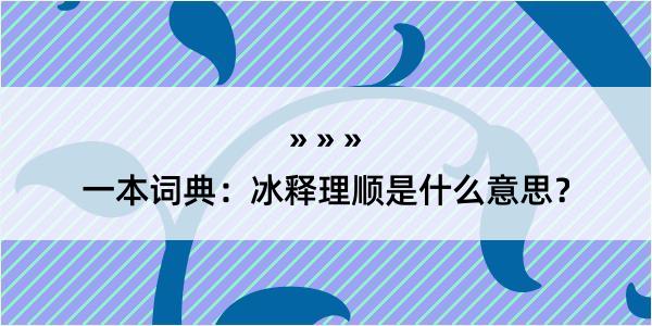 一本词典：冰释理顺是什么意思？