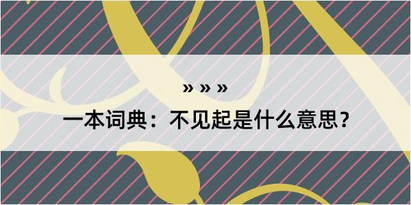 一本词典：不见起是什么意思？