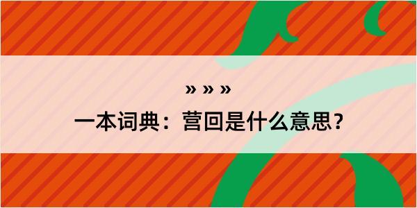 一本词典：营回是什么意思？