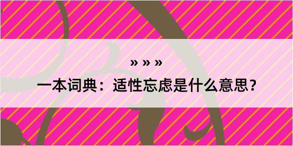 一本词典：适性忘虑是什么意思？