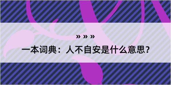 一本词典：人不自安是什么意思？