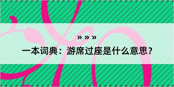 一本词典：游席过座是什么意思？