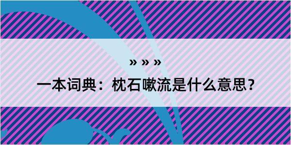 一本词典：枕石嗽流是什么意思？