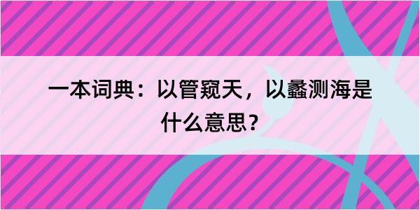 一本词典：以管窥天，以蠡测海是什么意思？