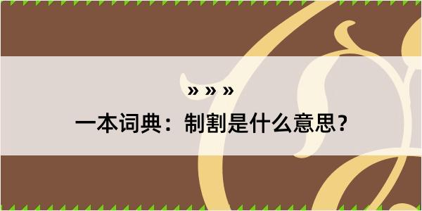 一本词典：制割是什么意思？