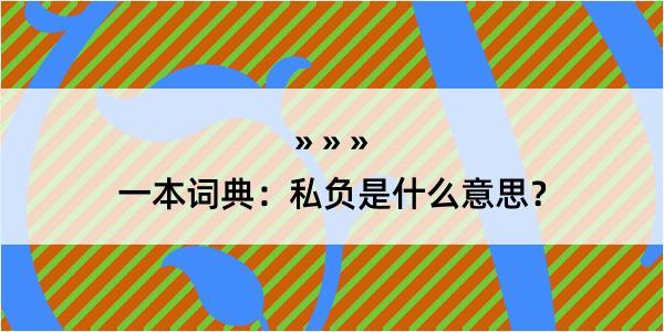 一本词典：私负是什么意思？