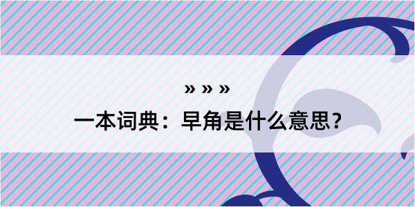 一本词典：早角是什么意思？