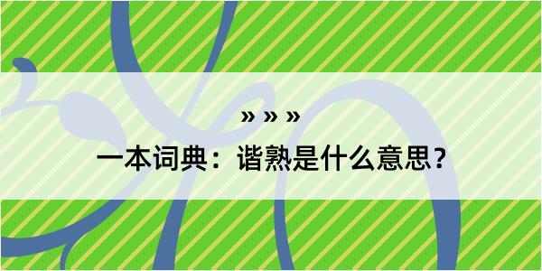 一本词典：谐熟是什么意思？