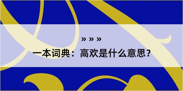 一本词典：高欢是什么意思？