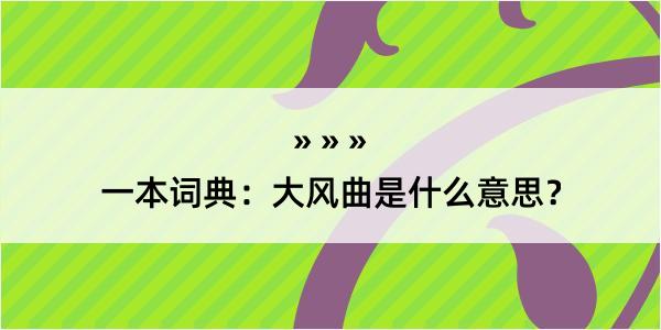 一本词典：大风曲是什么意思？