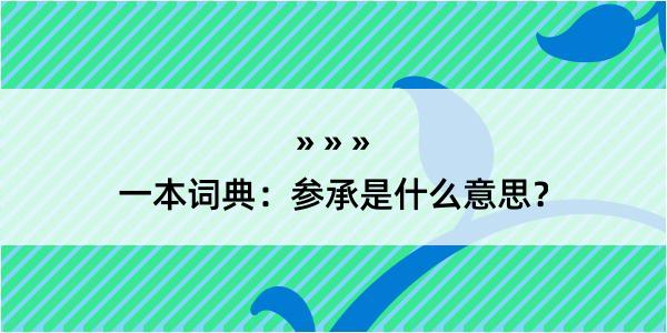 一本词典：参承是什么意思？