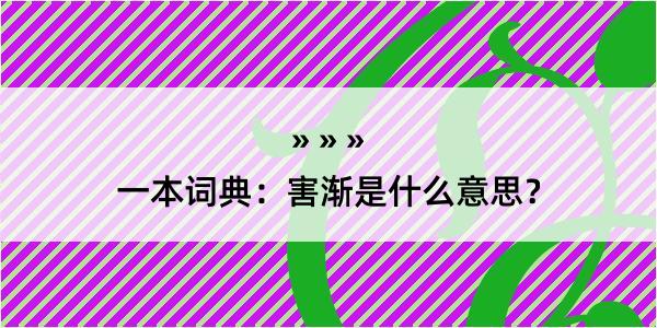 一本词典：害渐是什么意思？