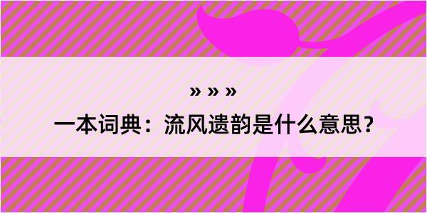 一本词典：流风遗韵是什么意思？