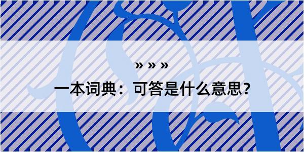 一本词典：可答是什么意思？