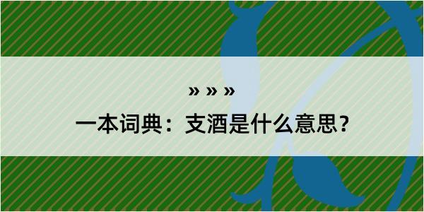 一本词典：支酒是什么意思？