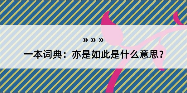 一本词典：亦是如此是什么意思？