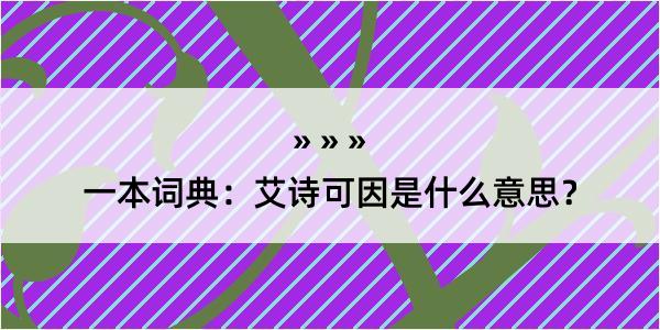 一本词典：艾诗可因是什么意思？