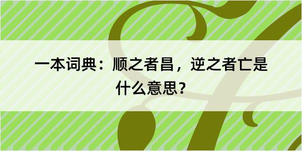 一本词典：顺之者昌，逆之者亡是什么意思？