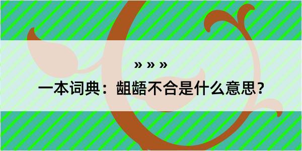 一本词典：龃龉不合是什么意思？