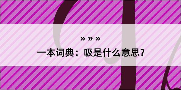 一本词典：吸是什么意思？