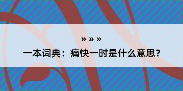 一本词典：痛快一时是什么意思？