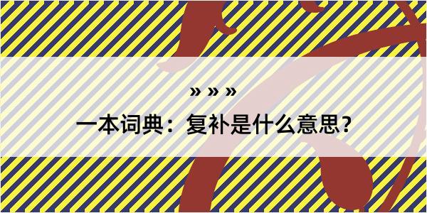 一本词典：复补是什么意思？